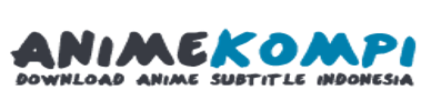 ANIMEKOMPI.TOP - Nonton dan Unduh Anime Subtitle Indonesia